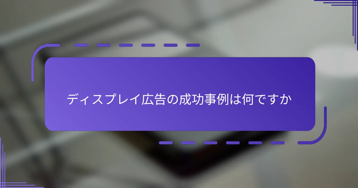 ディスプレイ広告の成功事例は何ですか
