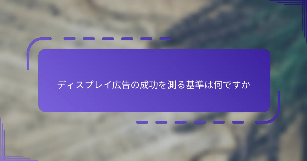 ディスプレイ広告の成功を測る基準は何ですか