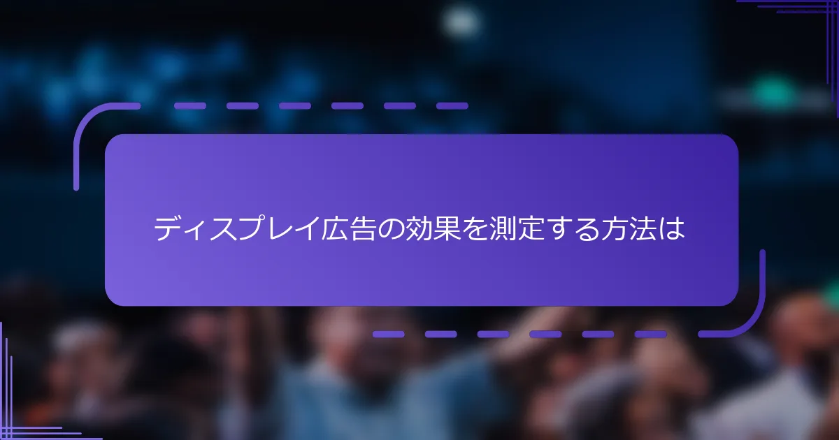 ディスプレイ広告の効果を測定する方法は