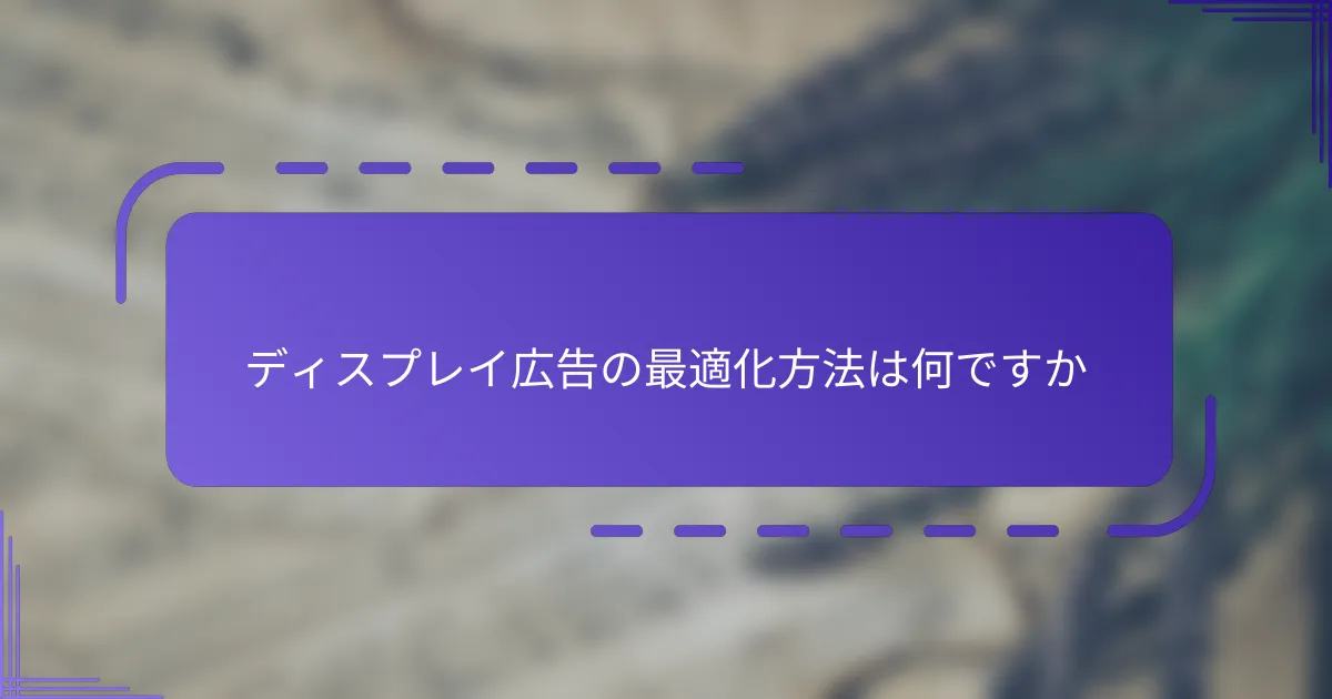 ディスプレイ広告の最適化方法は何ですか