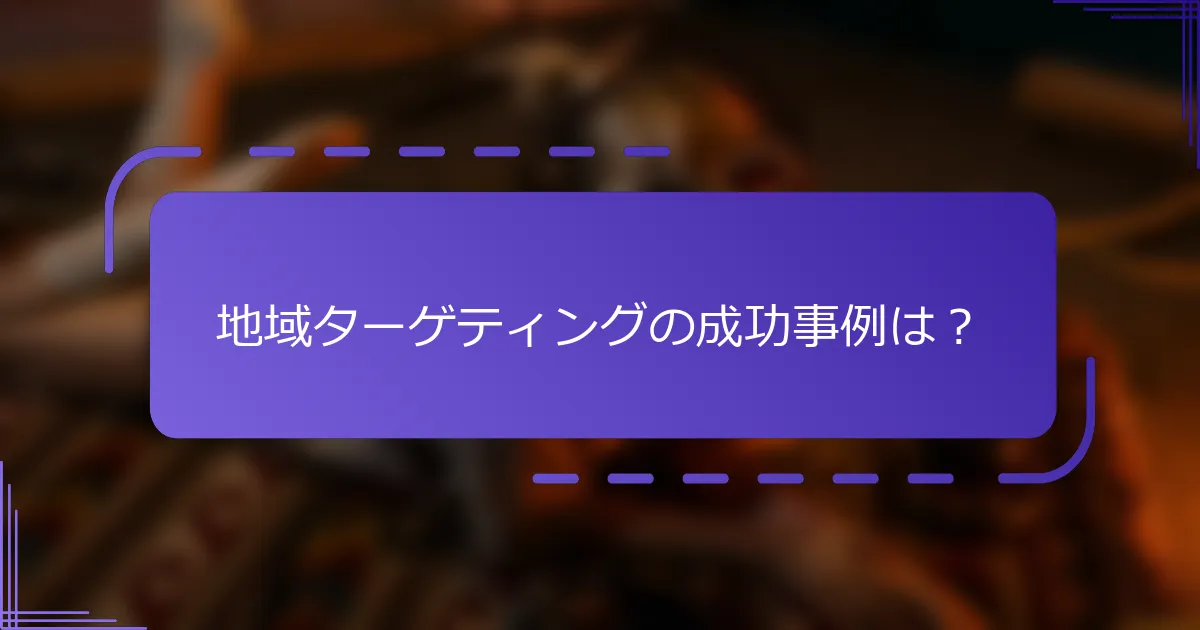 地域ターゲティングの成功事例は？