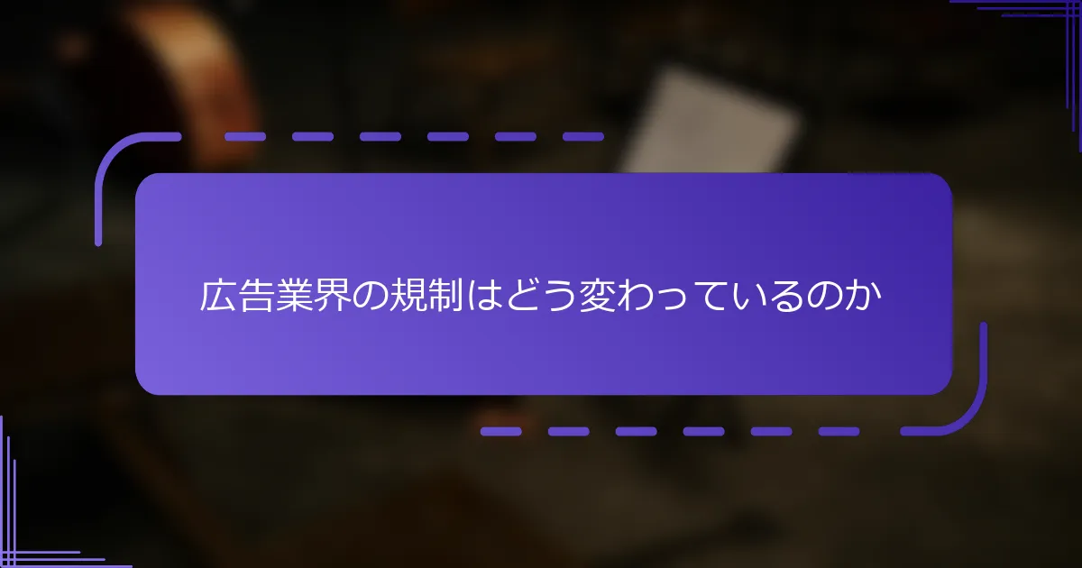 広告業界の規制はどう変わっているのか
