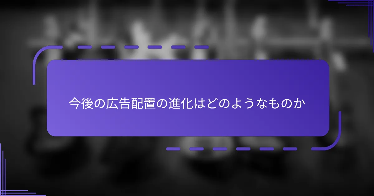 今後の広告配置の進化はどのようなものか