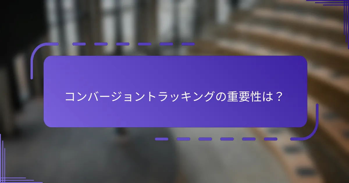 コンバージョントラッキングの重要性は？