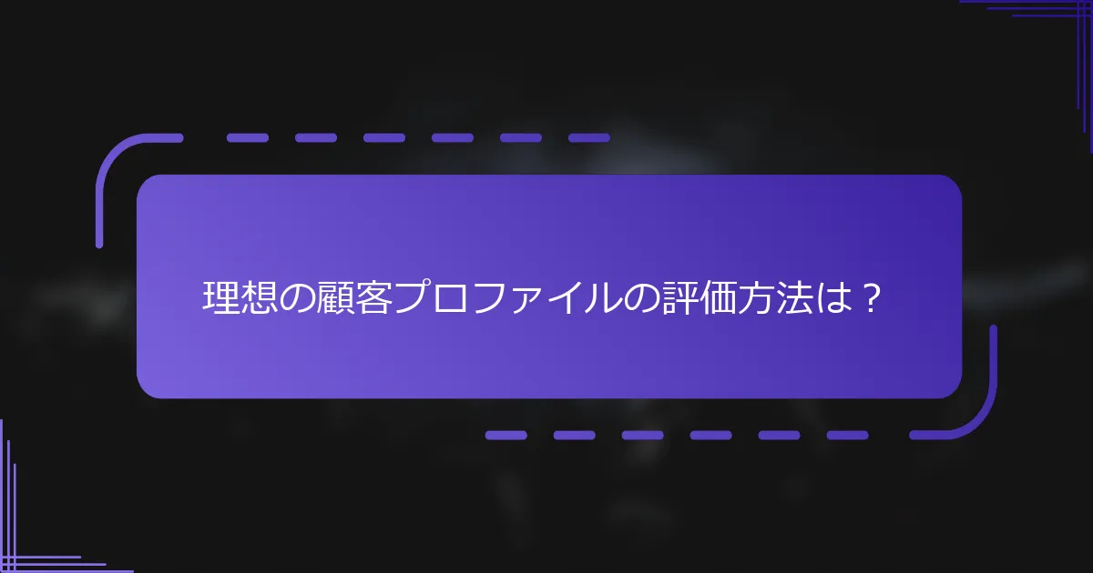 理想の顧客プロファイルの評価方法は？